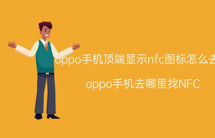 oppo手机顶端显示nfc图标怎么去除 oppo手机去哪里找NFC？